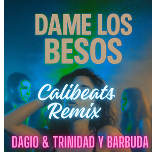Dame Los Besos (Calibeats Remix) [feat. Trinidad Y Barbuda]
