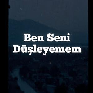 Ben Seni Düşleyemem