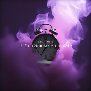 If You Smoke Etomidate
