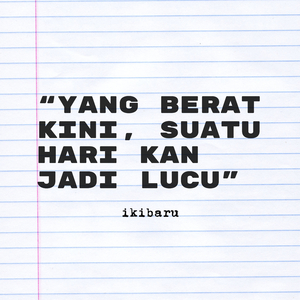 Yang Berat Kini Suatu Hari Kan Jadi Lucu