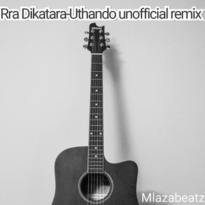 Rra Dikatara-Uthando (Unofficial Remix) (Unofficial Remix)