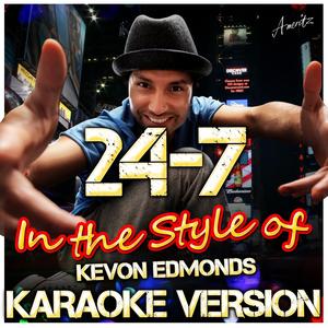 24_7 (In the Style of Kevin Edmonds) [Karaoke Version]