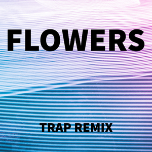 Flowers (Trap Remix)
