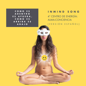 Como Es Adentro Es Afuera, Como Es Arriba Es Abajo | Inmind Song (4º Centro De Energía: Alma-Conciencia) [Versión Español]
