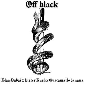 Off black (feat. blaq dubai, kister kush & guacamallo banana)