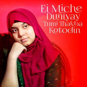 Ei Miche Duniyay Tumi Thakba Kotodin