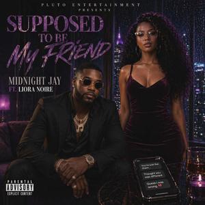 SUPPOSED TO BE MY FRIEND (feat. Liora noire)
