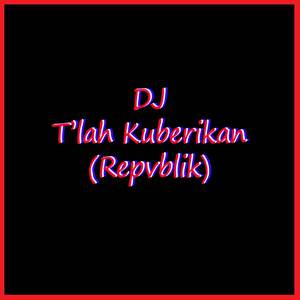 DJ T'lah Kuberikan
