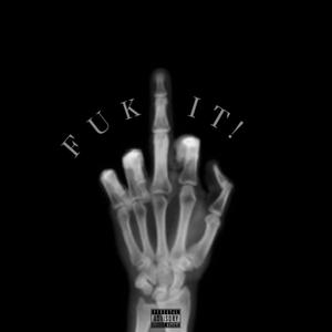 FUK IT!