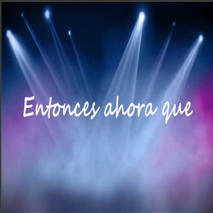 Entonces ahora que