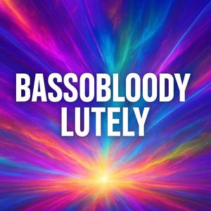 Bassobloodylutely