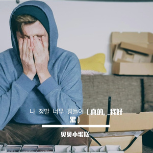 나 정말 너무 힘들어（真的，我好累）