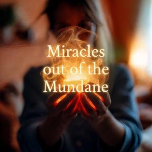 Miracles out of the Mundane