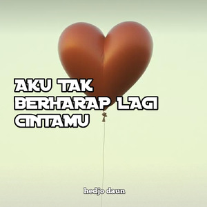 Aku tak berharap lagi cintamu