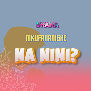Bwana Nikufananishe Na Nini