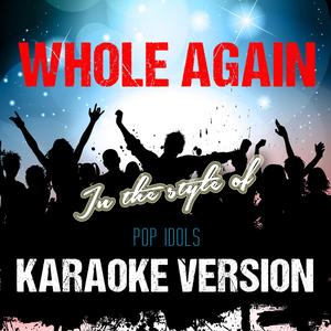Whole Again (In the Style of Pop Idols) [Karaoke Version]