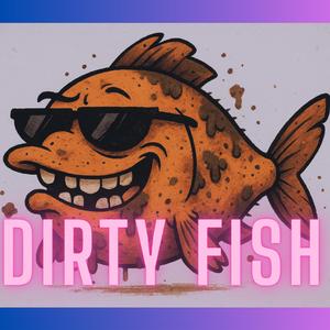 DIRTY FISH