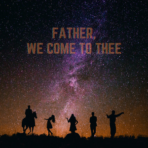 Father, We Come To Thee