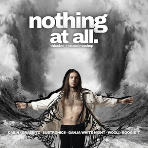 Dabin, Grabbitz, Subtronics, G***a White Night, Wooli, Deadmau5, NGHTMRE, Boogie T - Nothing At All (THICCBOI + ELUSID Mashup)