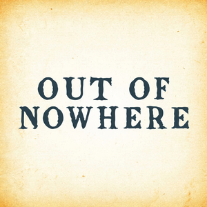 OUT OF NOWHERE