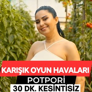 Şeker Oğlan / Aslan Mustafa / Menevşe Koymuşlar / İlvanlım / Yumurtanın Sarısı / Arpa Buğday / Aynalı Körük / Mendil Verem mi / Şeker Oğlan / Gitme Bülbül / Kezban Yenge / Zeytin Yağlı Yiyemem Aman (Karışık Oyun Havaları - 30 Dk. Kesintisiz)