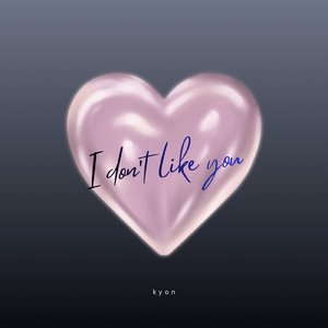 I don't like you