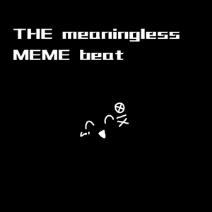 THE meaningless MEME beat