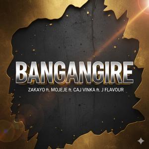 BANGANGIRE (feat. ZAKAYO, MOJEJE, CALJ VINKA & J FLAVOUR)