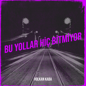 Bu Yollar Hiç Bitmiyor