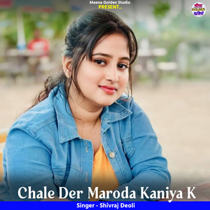 Chale Der Maroda Kaniya K