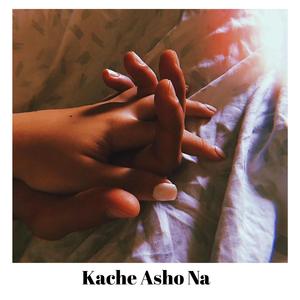 Kache Asho Na
