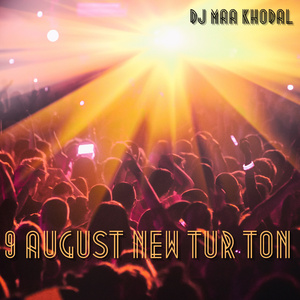 9 AUGUST NEW TUR TON