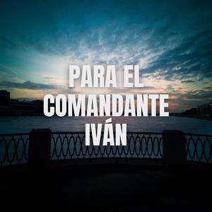 Para el comandante Iván
