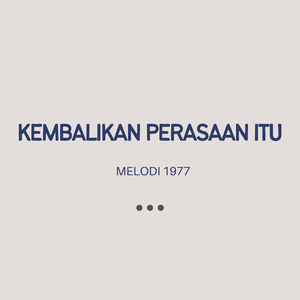 KEMBALIKAN PERASAAN ITU