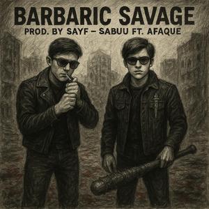 Barbaric savage (feat. SAYF & Afaque)