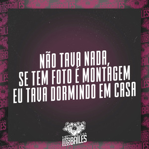 Não Tava Nada, Se Tem Foto e Montagem Eu Tava Dormindo em Casa