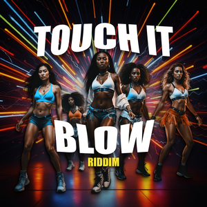 TOUCH IT BLOW RIDDIM