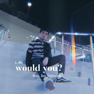 would you? (feat. Joe Leytrick)