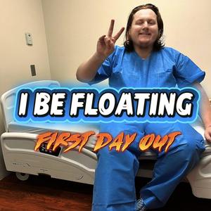 I BE FLOATING FIRST DAY OUT