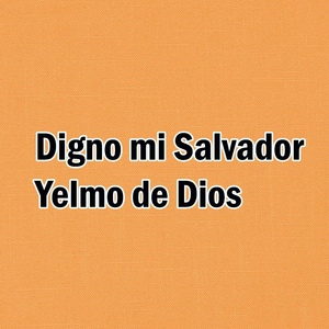Digno mi Salvador Yelmo de Dios