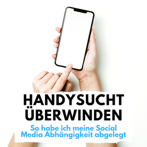 Handysucht überwinden (So habe ich meine Social Media Abhängigkeit abgelegt)
