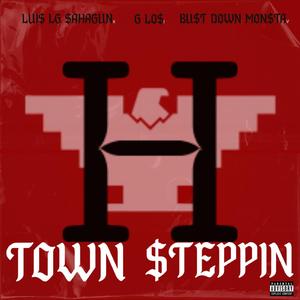 H TOWN $tEPPIN (feat. LUIS LG SAHAGUN & BUST DOWN MONSTA)