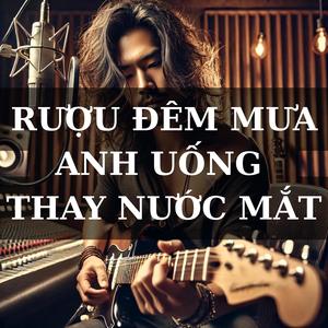 Rượu Đêm Mưa Anh Uống Thay Nước Mắt