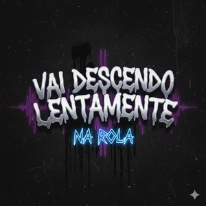 VAI DESCENDO LENTAMENTE NA ROLA