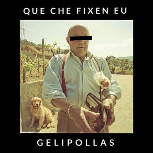 Que Che Fixen Eu Gelipollas?