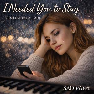 I Needed You to Stay (Sad Piano Ballad)