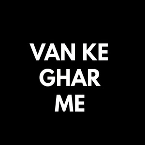 VAN KE GHAR ME