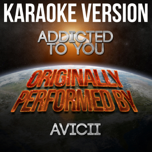 Addicted to You (Karaoke Version) [Originally Performed By Avicii]