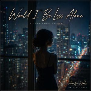 Would I Be Less Alone