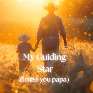 My Guiding Star (I miss you papa)